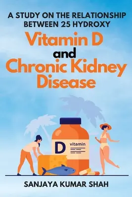 Eine Studie über den Zusammenhang zwischen 25-Hydroxy-Vitamin D und chronischer Nierenerkrankung - A Study on the Relationship Between 25 Hydroxy Vitamin D and Chronic Kidney Disease