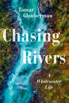 Chasing Rivers: Ein Leben im Wildwasser - Chasing Rivers: A Whitewater Life