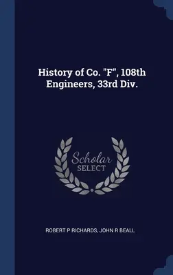 Geschichte der Co. F, 108th Engineers, 33rd Div. - History of Co. F, 108th Engineers, 33rd Div.