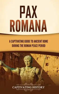 Pax Romana: Ein fesselnder Führer durch das antike Rom zur Zeit des Römischen Friedens - Pax Romana: A Captivating Guide to Ancient Rome during the Roman Peace Period