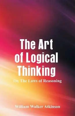 Die Kunst des logischen Denkens: Die Gesetze des logischen Denkens - The Art of Logical Thinking: The Laws of Reasoning