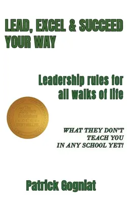 Lead, Excel & Succeed Your Way: Leadership-Regeln für alle Lebensbereiche - Lead, Excel & Succeed Your Way: Leadership rules for all walks of life