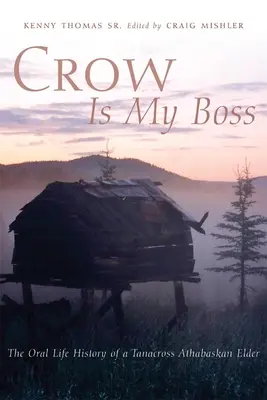 Crow is My Boss: Die mündliche Lebensgeschichte eines Ältesten der Tanacross Athabaskan - Crow is My Boss: The Oral History of a Tanacross Athabaskan Elder