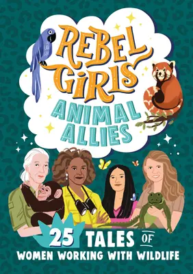 Rebel Girls Tierische Verbündete: 25 Geschichten von Frauen, die mit Wildtieren arbeiten - Rebel Girls Animal Allies: 25 Tales of Women Working with Wildlife