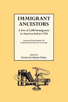 Immigrant Ancestors. Eine Liste von 2.500 Einwanderern nach Amerika vor 1750 - Immigrant Ancestors. a List of 2,500 Immigrants to America Before 1750
