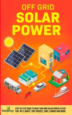 Off Grid Solar Power: Schritt-für-Schritt-Anleitung zum Bau eines eigenen Solarstromsystems für Wohnmobile, Boote, kleine Häuser, Autos, Hütten und mehr in nur wenigen Minuten - Off Grid Solar Power: Step-By-Step Guide to Make Your Own Solar Power System For RV's, Boats, Tiny Houses, Cars, Cabins and More in as Littl