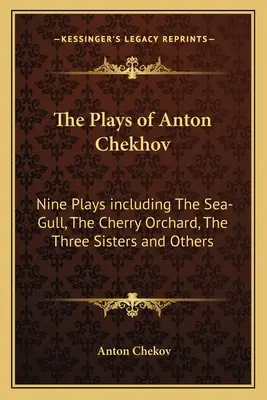 Die Stücke von Anton Tschechow: Neun Stücke, darunter die Möwe, der Kirschgarten, die drei Schwestern und andere - The Plays of Anton Chekhov: Nine Plays Including the Sea-Gull, the Cherry Orchard, the Three Sisters and Others