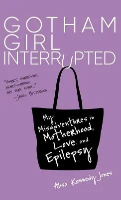 Gotham Girl Interrupted: Meine Missgeschicke in Sachen Mutterschaft, Liebe und Epilepsie - Gotham Girl Interrupted: My Misadventures in Motherhood, Love, and Epilepsy