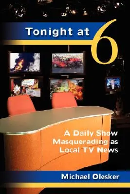 Heute Abend um sechs: Eine als lokale TV-Nachrichten getarnte Tagesschau - Tonight at Six: A Daily Show Masquerading as Local TV News