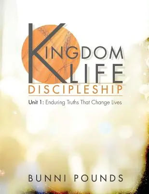 Königreichsleben - Jüngerschaft Einheit 1: Dauerhafte Wahrheiten, die das Leben verändern - Kingdom Life Discipleship Unit 1: Enduring Truths That Change Lives