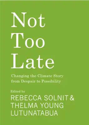 Nicht zu spät: Die Klimageschichte von der Verzweiflung zur Möglichkeit verändern - Not Too Late: Changing the Climate Story from Despair to Possibility