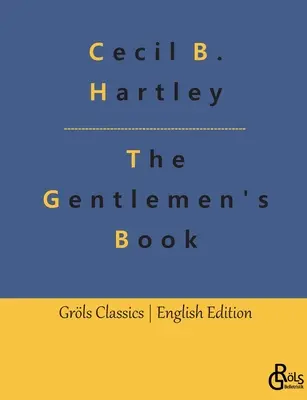 The Gentlemen's Book: The Gentlemen's Book of Etiquette and Manual of Politeness: A Complete Guide