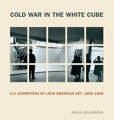Kalter Krieg im White Cube: U.S.-Ausstellungen lateinamerikanischer Kunst, 1959-1968 - Cold War in the White Cube: U.S. Exhibitions of Latin American Art, 1959-1968
