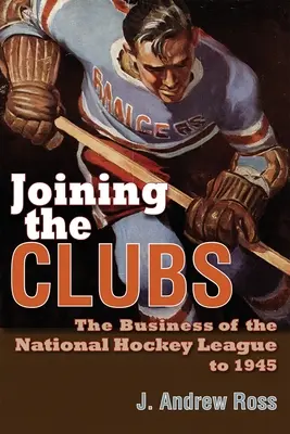 Der Beitritt zu den Clubs: Das Geschäft der Nationalen Eishockeyliga bis 1945 - Joining the Clubs: The Business of the National Hockey League to 1945