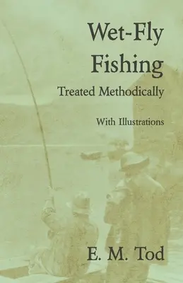 Nassfliegenfischen - Methodisch behandelt - Mit Illustrationen - Wet-Fly Fishing - Treated Methodically - With Illustrations