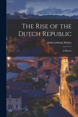 Der Aufstieg der niederländischen Republik; Eine Geschichte - The Rise of the Dutch Republic; A History