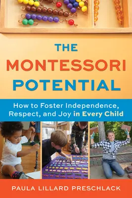 Das Montessori-Potenzial: Wie man Selbständigkeit, Respekt und Freude in jedem Kind fördert - The Montessori Potential: How to Foster Independence, Respect, and Joy in Every Child