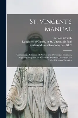 St. Vincent's Manual: Mit einer Auswahl von Gebeten und Andachtsübungen, die ursprünglich für den Gebrauch der Schwestern der Nächstenliebe in Amerika vorbereitet wurden. - St. Vincent's Manual: Containing a Selection of Prayers and Devotional Exercises, Originally Prepared for Use of the Sisters of Charity in t