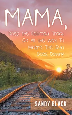 Mama, gehen die Eisenbahnschienen bis dorthin, wo die Sonne untergeht? - Mama, Does the Railroad Track Go All the Way to Where the Sun Goes Down?