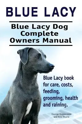 Blauer Lacy. Blue Lacy Hund Vollständiges Handbuch für Besitzer. Blue Lacy Buch für Pflege, Kosten, Fütterung, Pflege, Gesundheit und Training. - Blue Lacy. Blue Lacy Dog Complete Owners Manual. Blue Lacy book for care, costs, feeding, grooming, health and training.