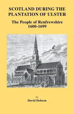 Schottland zur Zeit der Plantation von Ulster: Die Bewohner von Renfrewshire, 1600-1699 - Scotland During the Plantation of Ulster: The People of Renfrewshire, 1600-1699