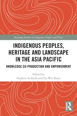 Indigene Völker, Kulturerbe und Landschaften im asiatisch-pazifischen Raum: Ko-Produktion von Wissen und Empowerment - Indigenous Peoples, Heritage and Landscape in the Asia Pacific: Knowledge Co-Production and Empowerment