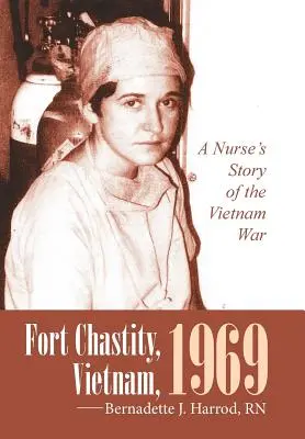 Fort Chastity, Vietnam, 1969: Die Geschichte einer Krankenschwester im Vietnamkrieg - Fort Chastity, Vietnam, 1969: A Nurse's Story of the Vietnam War