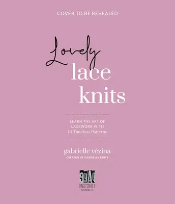 Lovely Lace Knits: Erlernen Sie die Kunst des Spitzenstrickens mit 16 zeitlosen Mustern - Lovely Lace Knits: Learn the Art of Lacework with 16 Timeless Patterns
