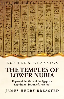 Die Tempel von Nieder-Nubien Bericht über die Arbeit der ägyptischen Expedition, Saison 1905-'06 - The Temples of Lower Nubia Report of the Work of the Egyptian Expedition, Season of 1905-'06