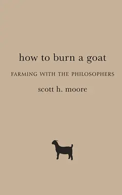 Wie man eine Ziege verbrennt: Ackerbau mit den Philosophen - How to Burn a Goat: Farming with the Philosophers