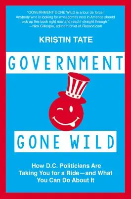 Die wilde Regierung: Wie die Politiker in Washington Sie an der Nase herumführen - und was Sie dagegen tun können - Government Gone Wild: How D.C. Politicians Are Taking You for a Ride -- And What You Can Do about It