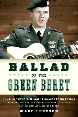 Die Ballade vom Green Beret: Das Leben und die Kriege von Staff Sergeant Barry Sadler, vom Vietnamkrieg über Popstars bis hin zu Mord und einem ungelösten Violettfall - Ballad of the Green Beret: The Life and Wars of Staff Sergeant Barry Sadler from the Vietnam War and Pop Stardom to Murder and an Unsolved, Viole