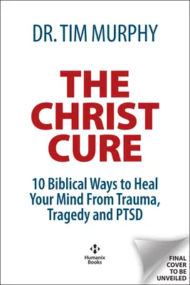 Die Christus-Heilung: 10 biblische Wege zur Heilung von Trauma, Tragödie und psychischen Störungen - The Christ Cure: 10 Biblical Ways to Heal from Trauma, Tragedy, and Ptsd