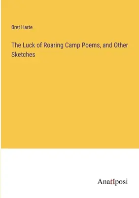 The Luck of Roaring Camp Gedichte und andere Skizzen - The Luck of Roaring Camp Poems, and Other Sketches