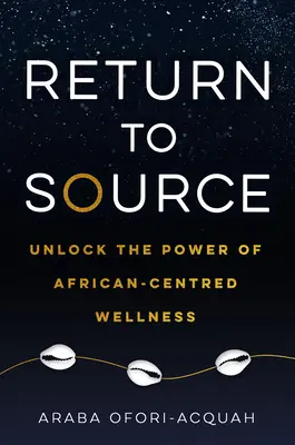 Zurück zur Quelle: Entfesseln Sie die Kraft der afrikazentrierten Wellness - Return to Source: Unlock the Power of African-Centered Wellness