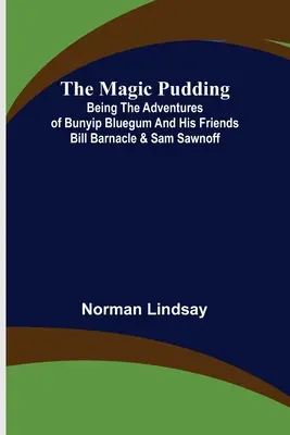 Der Zauberpudding: Die Abenteuer von Bunyip Bluegum und seinen Freunden Bill Barnacle und Sam Sawnoff - The Magic Pudding; Being the Adventures of Bunyip Bluegum and His Friends Bill Barnacle & Sam Sawnoff