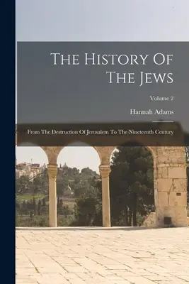 Die Geschichte der Juden: Von der Zerstörung Jerusalems bis zum neunzehnten Jahrhundert; Band 2 - The History Of The Jews: From The Destruction Of Jerusalem To The Nineteenth Century; Volume 2