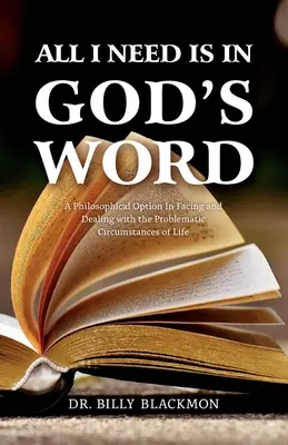 Alles, was ich brauche, steht in Gottes Wort: Eine philosophische Option für den Umgang mit den problematischen Umständen des Lebens - All I Need is in God's Word: A Philosophical Option In Facing and Dealing with the Problematic Circumstances of Life