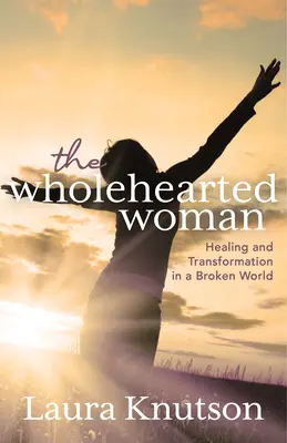Die Frau mit ganzem Herzen: Heilung und Transformation in einer zerbrochenen Welt - The Wholehearted Woman: Healing and Transformation in a Broken World
