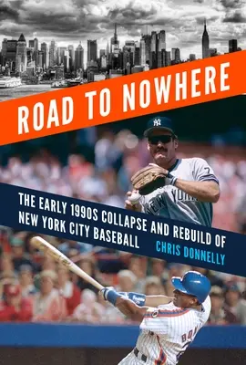 Der Weg ins Nirgendwo: Der Zusammenbruch und Wiederaufbau des New Yorker Baseballs Anfang der 1990er Jahre - Road to Nowhere: The Early 1990s Collapse and Rebuild of New York City Baseball