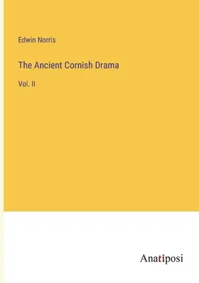Das antike kornische Drama: Bd. II - The Ancient Cornish Drama: Vol. II