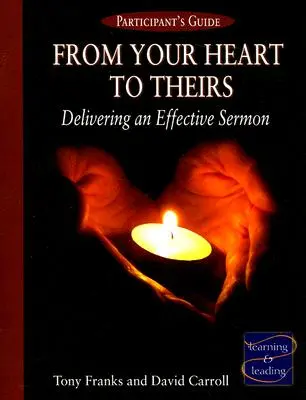 From Your Heart to Theirs - Handbuch für Teilnehmer: Eine wirksame Predigt halten - From Your Heart to Theirs Participant's Guide: Delivering an Effective Sermon