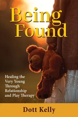 Gefunden werden: Heilung von sehr jungen Menschen durch Beziehungs- und Spieltherapie - Being Found: Healing the Very Young Through Relationship and Play Therapy