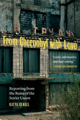 Aus Tschernobyl mit Liebe: Berichte aus den Ruinen der Sowjetunion - From Chernobyl with Love: Reporting from the Ruins of the Soviet Union