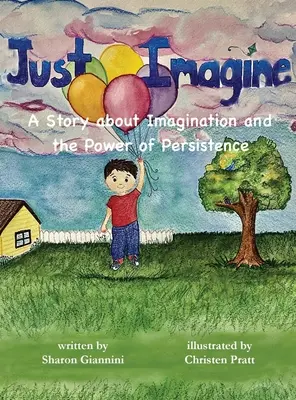 Just Imagine Eine Geschichte über Vorstellungskraft und die Macht der Beharrlichkeit - Just Imagine A Story about Imagination and the Power of Persistence