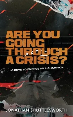 Machen Sie gerade eine Krise durch? 10 Schlüssel, um als Champion hervorzugehen - Are You Going Through a Crisis?: 10 Keys to Emerge as a Champion