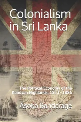 Kolonialismus in Sri Lanka: Die politische Ökonomie des Hochlandes von Kandyan, 1833-1886 - Colonialism in Sri Lanka: The Political Economy of the Kandyan Highlands, 1833-1886