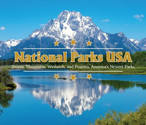 Nationalparks USA: Küsten, Berge, Feuchtgebiete und Prärien: Amerikas jüngste Parks - National Parks USA: Shores, Mountains, Wetlands, and Prairies: America's Newest Parks