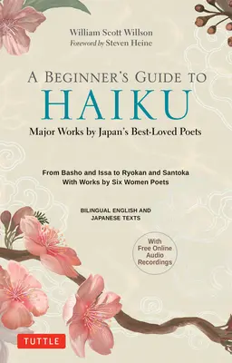 Ein Anfängerhandbuch zum japanischen Haiku: Die wichtigsten Werke von Japans beliebtesten Dichtern - von Basho und Issa bis Ryokan und Santoka, mit Werken von sechs Dichterinnen - A Beginner's Guide to Japanese Haiku: Major Works by Japan's Best-Loved Poets - From Basho and Issa to Ryokan and Santoka, with Works by Six Women Poe