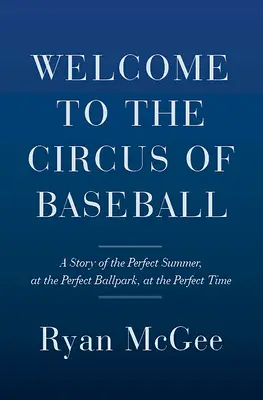 Willkommen im Zirkus des Baseballs: Die Geschichte eines perfekten Sommers im perfekten Baseballstadion zur perfekten Zeit - Welcome to the Circus of Baseball: A Story of the Perfect Summer at the Perfect Ballpark at the Perfect Time